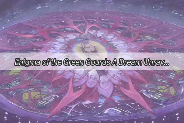 Enigma of the Green Gourds A Dream Unraveled A Life Reveal